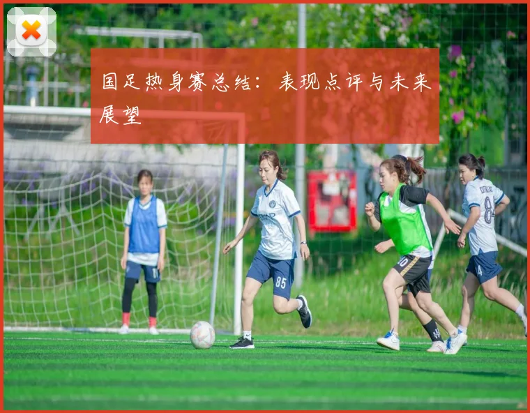国足热身赛总结：表现点评与未来展望