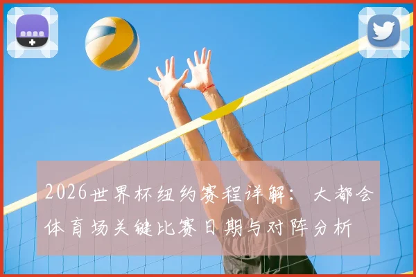 2026世界杯纽约赛程详解：大都会体育场关键比赛日期与对阵分析