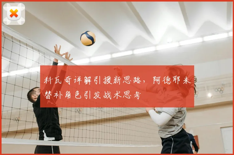 科瓦奇详解引援新思路，阿德耶米替补角色引发战术思考